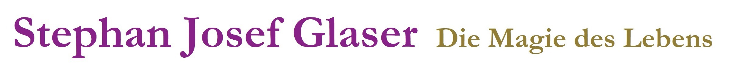 Stephan Josef Glaser  Die Magie des Lebens